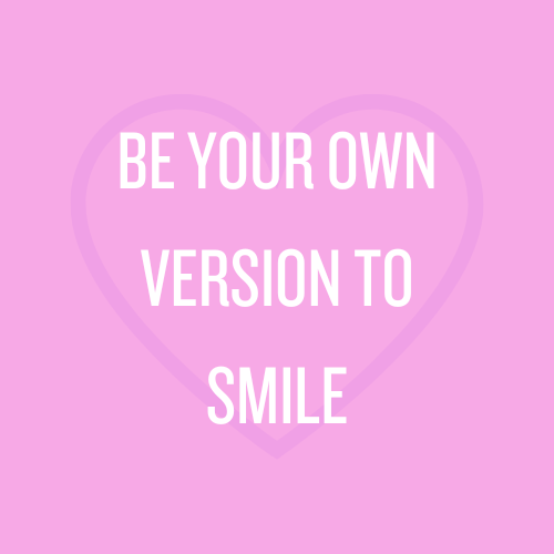 Be your own version to smile