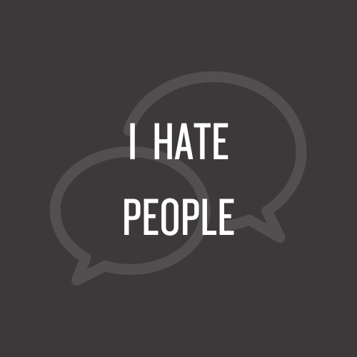 I hate people