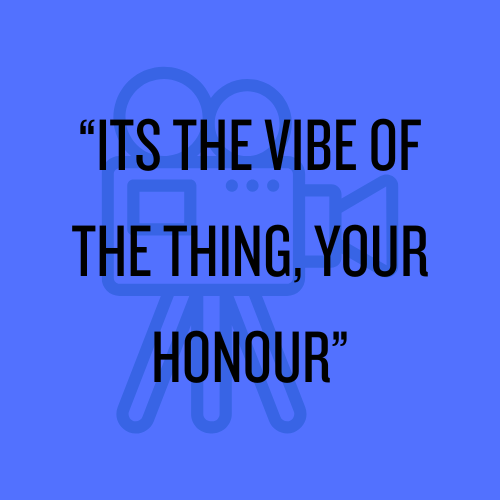 "Its the vibe of the thing, your honour"